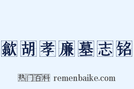 歙胡孝廉墓志铭是什么意思的图片